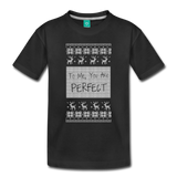 To Me You Are Perfect - Toddler Premium T-Shirt - black