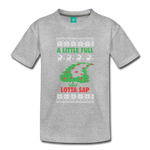 A Little Full Lotta Sap - Toddler Premium T-Shirt - heather gray