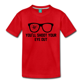 You'll Shoot Your Eye Out - Toddler Premium T-Shirt - red