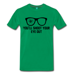 You'll Shoot Your Eye Out - Men's Premium T-Shirt - kelly green