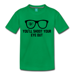 You'll Shoot Your Eye Out - Kids' Premium T-Shirt - kelly green