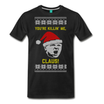 You're Killin; Me, Claus! - Men's Premium T-Shirt - black