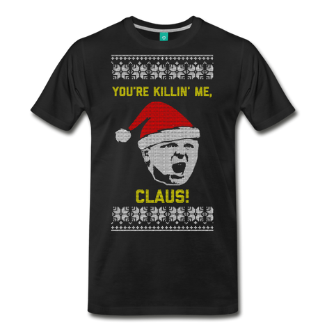 You're Killin; Me, Claus! - Men's Premium T-Shirt - black