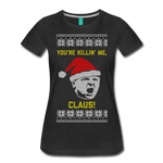 You're Killin; Me, Claus! - Women’s Premium T-Shirt - black
