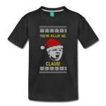 You're Killin' Me, Claus! - Toddler Premium T-Shirt - black