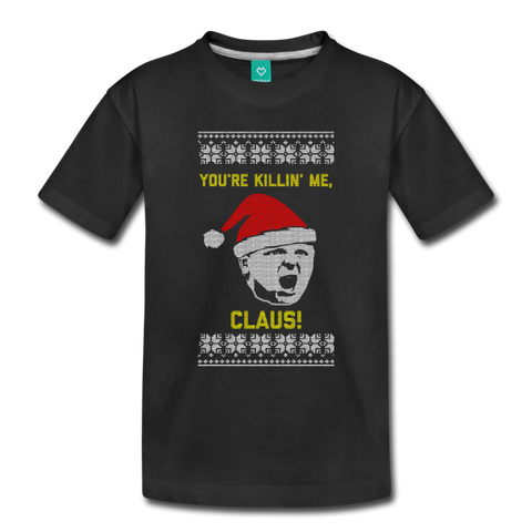 You're Killin' Me, Claus! - Toddler Premium T-Shirt - black