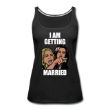 I Am Getting Married - Women’s Premium Tank Top - black