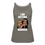 I Am Getting Married - Women’s Premium Tank Top - asphalt gray