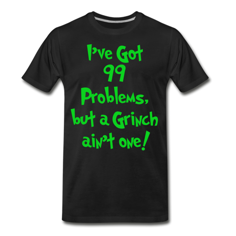 I've Got 99 Problems, But A Grinch Ain't One - Men's Premium T-Shirt - black