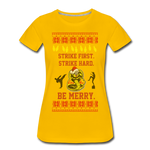 Strike First. Strike Hard. Be Merry - Women’s Premium T-Shirt - sun yellow