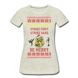 Strike First. Strike Hard. Be Merry - Women’s Premium T-Shirt - heather oatmeal